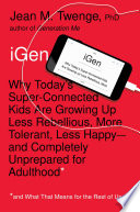 IGen : why today's super-connected kids are growing up less rebellious, more tolerant, less happy-- and completely unprepared for adulthood (and what this means for the rest of us) /