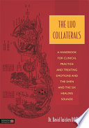 The luo collaterals : a handbook of clinical practice and treating emotions and the shen and the six healing sounds /