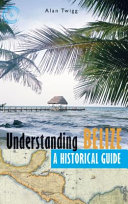 Understanding Belize : a historical guide /