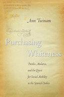 Purchasing whiteness : pardos, mulattos, and the quest for social mobility in the Spanish Indies /