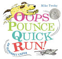 Oops, pounce, quick, run! : an alphabet caper /