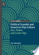 Political Scandal and American Pop Culture : Sex, Power, and Cover-Ups /