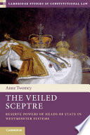 The veiled sceptre : reserve powers of heads of state in Westminster systems /