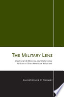 The military lens : doctrinal difference and deterrence failure in Sino-American relations /