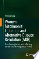 Women, Matrimonial Litigation and Alternative Dispute Resolution (ADR) : Transforming Indian Justice Delivery System for Achieving Gender Justice /