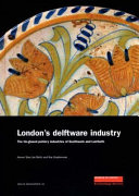 London's delftware industry : the tin-glazed pottery industries of Southwark and Lambeth /