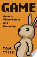 Game : animals, video games, and humanity /