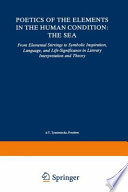 Poetics of the Elements in the Human Condition: The Sea : From Elemental Stirrings to Symbolic Inspiration, Language, and Life-Significance in Literary Interpretation and Theory /