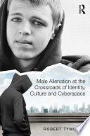 Male alienation at the crossroads of identity, culture and cyberspace /