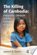 The killing of Cambodia : geography, genocide and the unmaking of space /