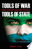 Tools of war, tools of state : when children become soldiers /