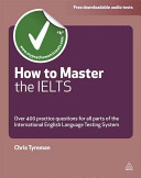 How to master the IELTS : over 400 practice questions for all parts of the International English Language Testing System /