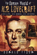 The dream world of H.P. Lovecraft : his life, his demons, his universe /