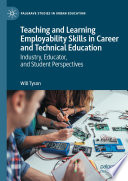 Teaching and learning employability skills in career and technical education : industry, educator, and student perspectives /