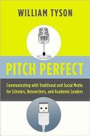 Pitch perfect : communicating with traditional and social media for scholars, researchers, and academic leaders /