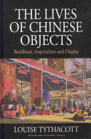 The lives of Chinese objects : Buddhism, imperialism and display /