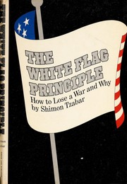 The white flag principle ; how to lose a war and why /