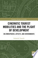 Cinematic tourist mobilities and the plight of development : on atmospheres, affects and environments /