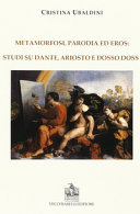 Metamorfosi, parodia ed eros : studi su Dante, Ariosto e Dosso Dossi /