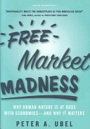 Free market madness : why human nature is at odds with economics--and why it matters /