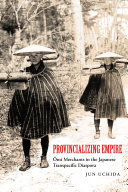 Asia Pacific Modern. Provincializing Empire : Omi Merchants in the Japanese Transpacific Diaspora /