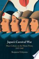 Japan's carnival war : mass culture on the home front, 1937-1945 /