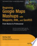 Beginning Google Maps mashups with mapplets, KML, and GeoRSS : from novice to professional /