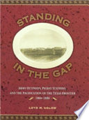 Standing in the gap : army outposts, picket stations, and the pacification of the Texas frontier, 1866-1886 /