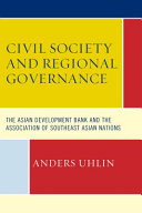 Civil society and regional governance : the Asian Development Bank and the Association of Southeast Asian Nations /