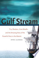 The Gulf Stream : tiny plankton, giant bluefin, and the amazing story of the powerful river in the Atlantic /