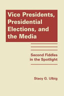 Vice presidents, presidential elections, and the media : second fiddles in the spotlight /