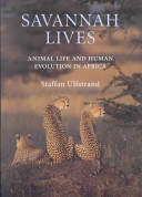 Savannah lives : animal life and human evolution in Africa /