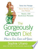 The gorgeously green diet : how to live lean and green /