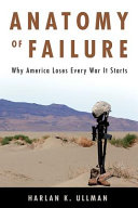 Anatomy of failure : why America loses every war it starts /