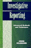 Investigative reporting : advanced methods and techniques /