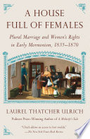 A house full of females : plural marriage and women's rights in early Mormonism, 1835-1870 /