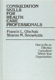 Consultation skills for health care professionals : how to be an effective consultant within your organization /
