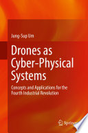 Drones as Cyber-Physical Systems : Concepts and Applications for the Fourth Industrial Revolution /