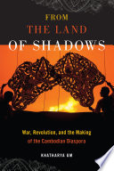 From the land of shadows : war, revolution, and the making of the Cambodian diaspora /