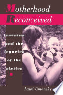 Motherhood reconceived : feminism and the legacies of the sixties /