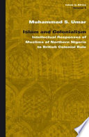 Islam and colonialism : intellectual responses of Muslims of northern Nigeria to British colonial rule /