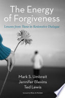 The energy of forgiveness : lessons from those in restorative dialogue /