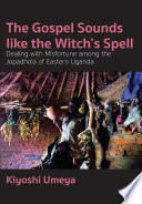 The gospel sounds like the witch's spell : dealing with misfortune among the Jopadhola of Eastern Uganda /