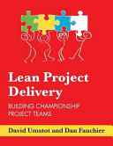 Lean project delivery : building championship project teams /