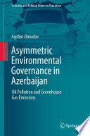 Asymmetric Environmental Governance in Azerbaijan : Oil Pollution and Greenhouse Gas Emissions /