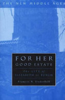For her good estate : the life of Elizabeth de Burgh /