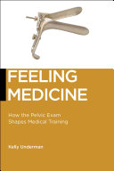 Feeling Medicine : How the Pelvic Exam Shapes Medical Training.