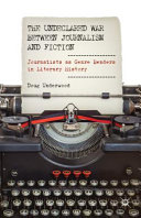 The undeclared war between journalism and fiction : journalists as genre benders in literary history /