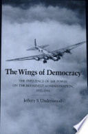 The wings of democracy : the influence of air power on the Roosevelt Administration, 1933-1941 /