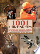 1001 hunting tips : the ultimate guide-- deer, upland game and birds, waterfowl, big game /